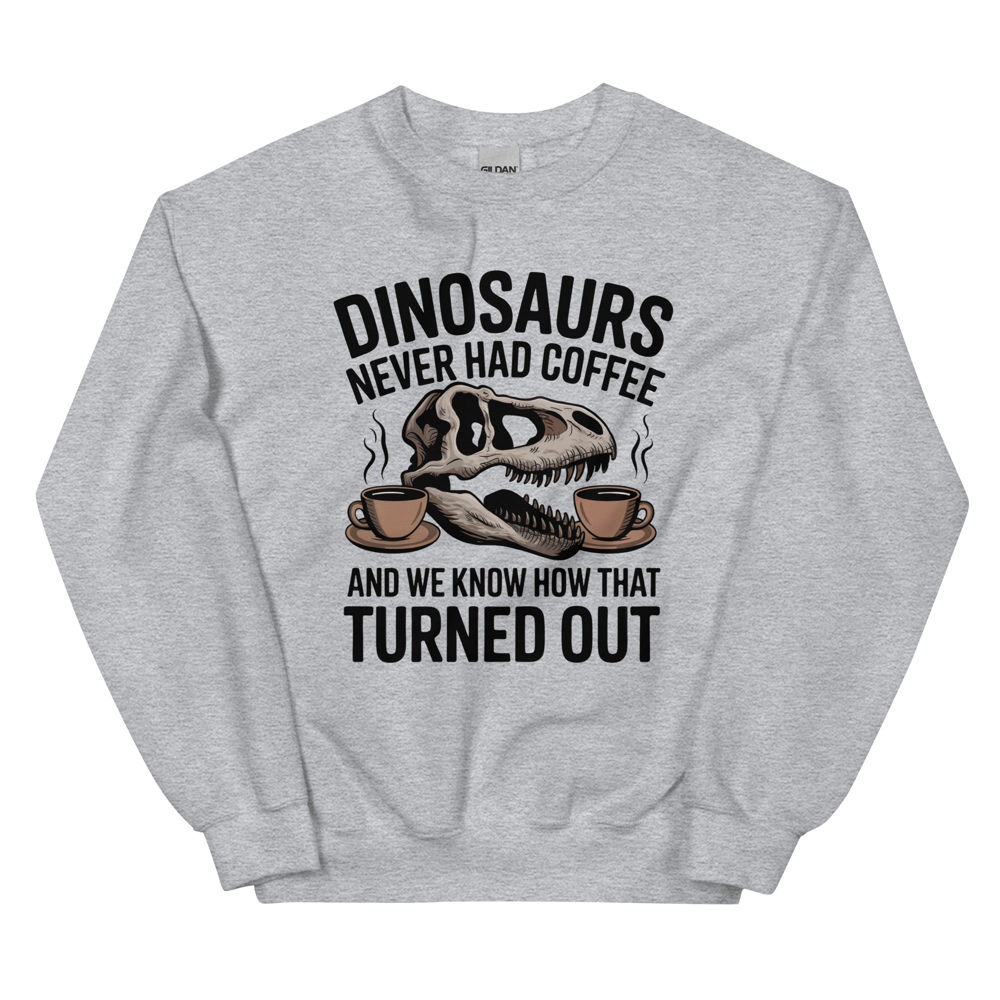 Dinosaurs Never Had Coffee - Dinosaur Sweatshirt