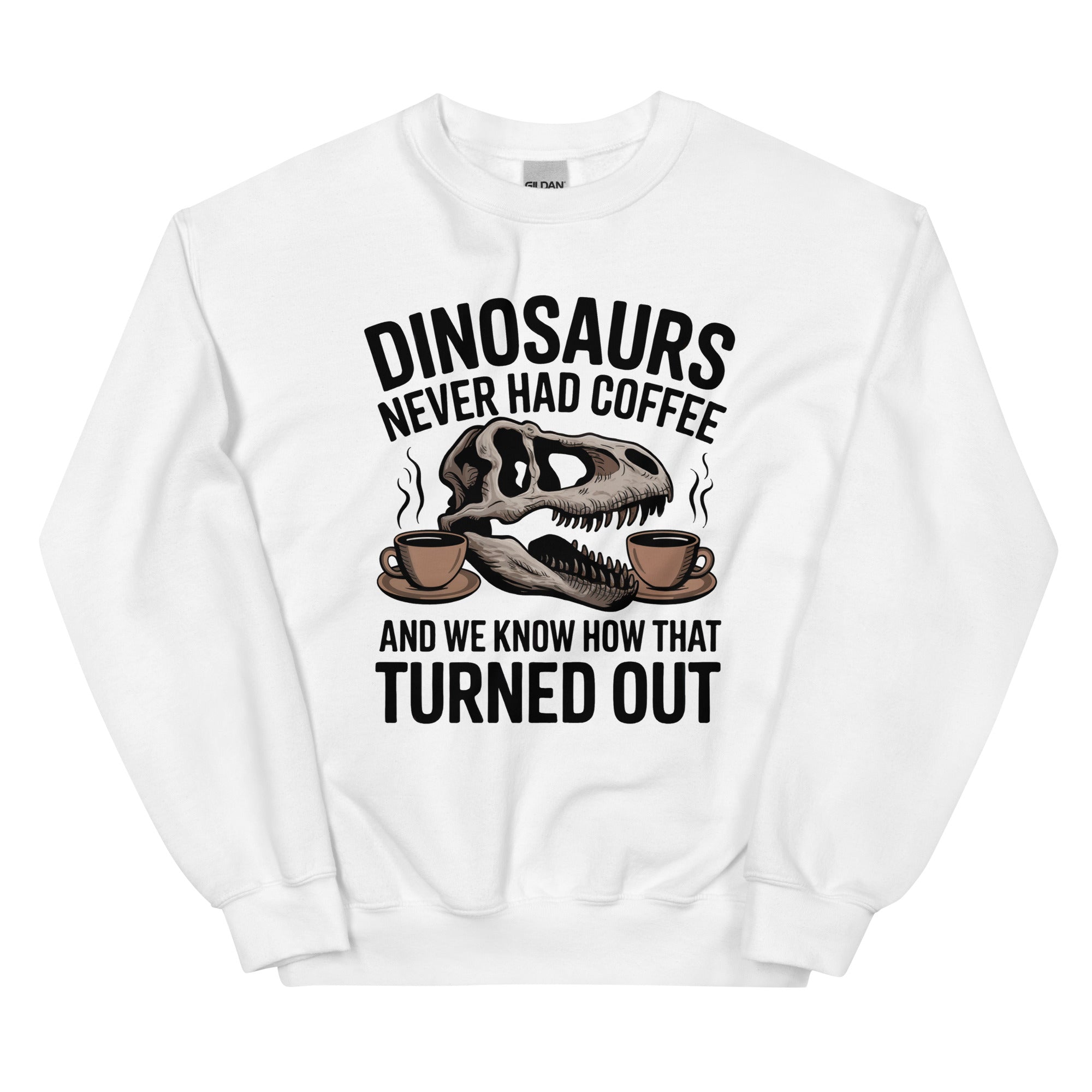 Dinosaurs Never Had Coffee - Dinosaur Sweatshirt