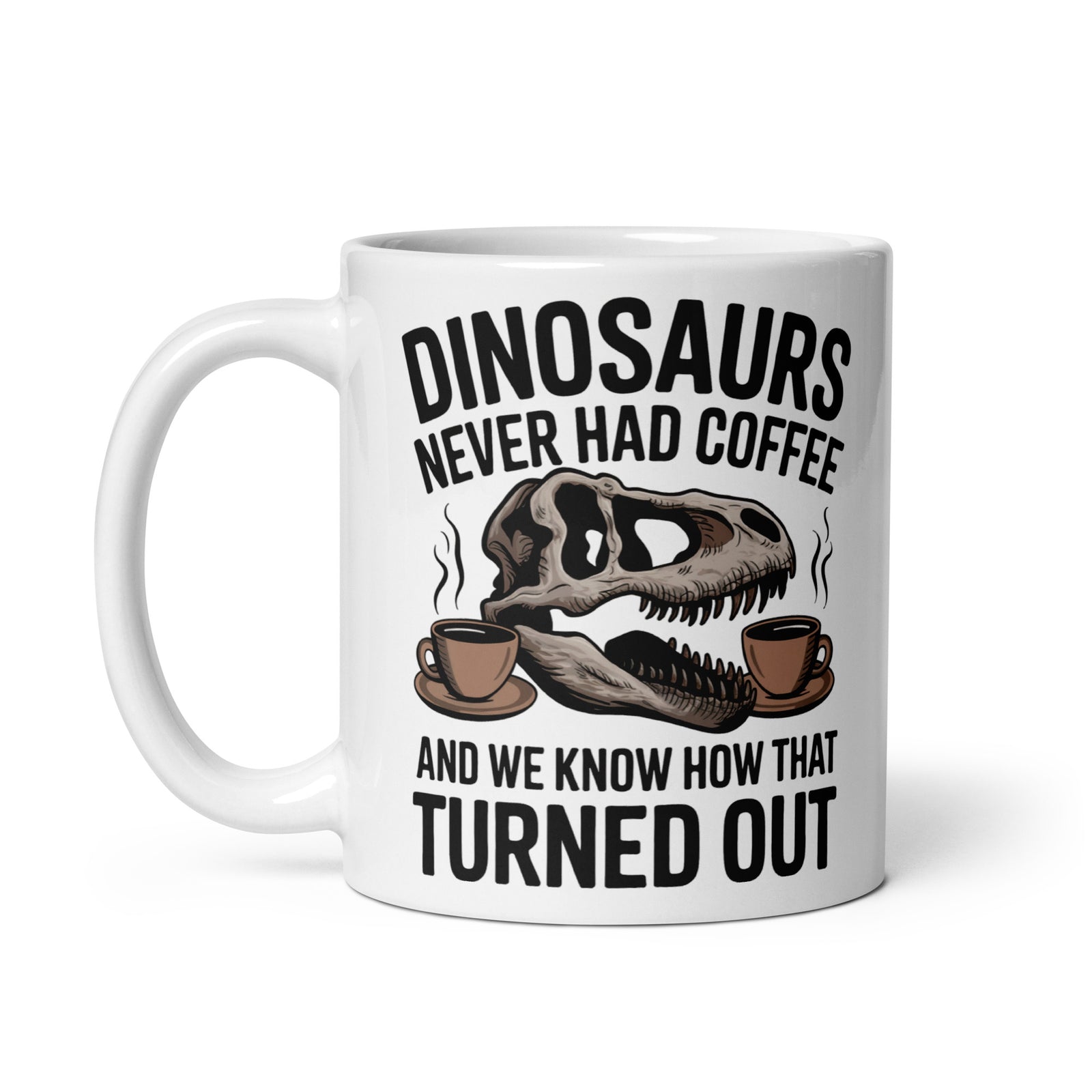 Dinosaurs Never Had Coffee - Dinosaur Mug