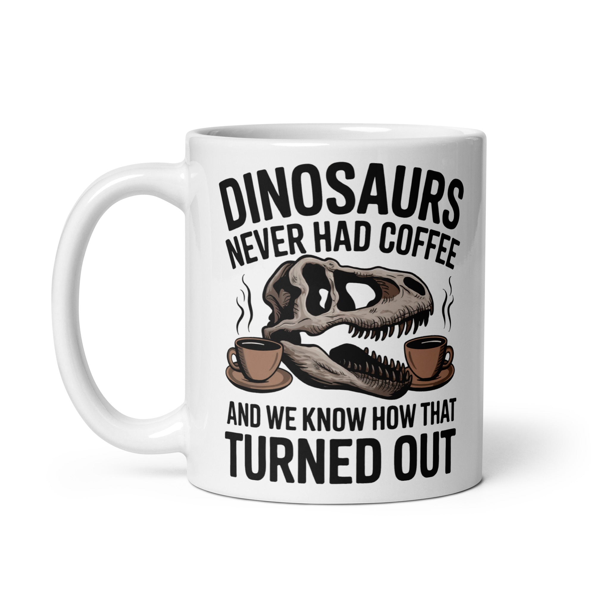 Dinosaurs Never Had Coffee - Dinosaur Mug