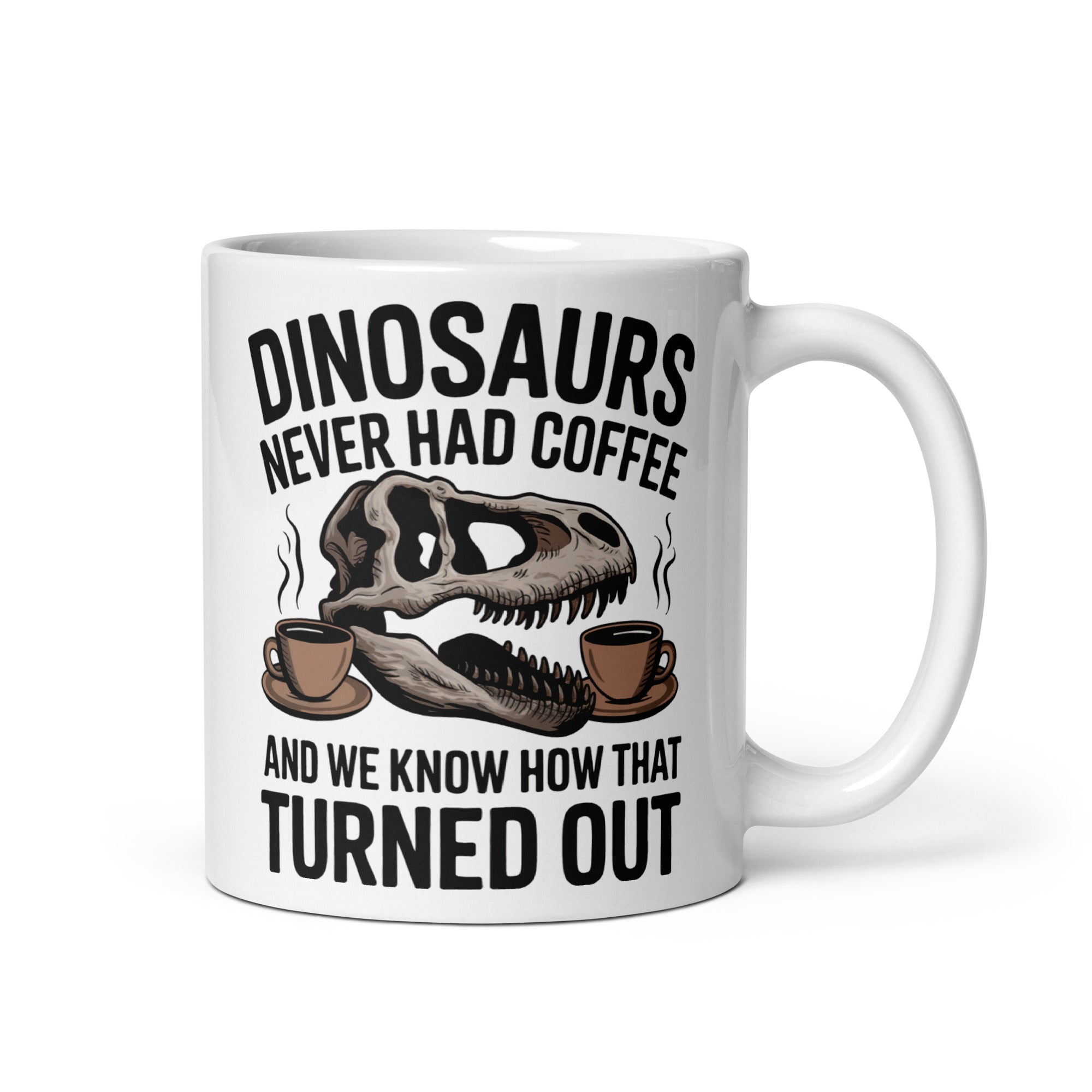 Dinosaurs Never Had Coffee - Dinosaur Mug