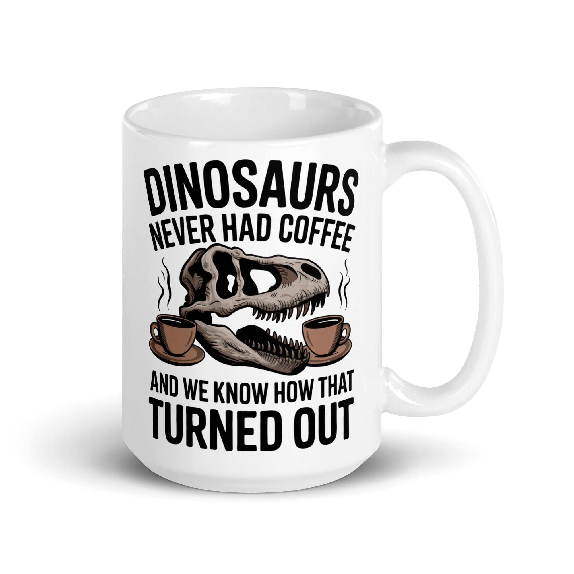 Dinosaurs Never Had Coffee - Dinosaur Mug