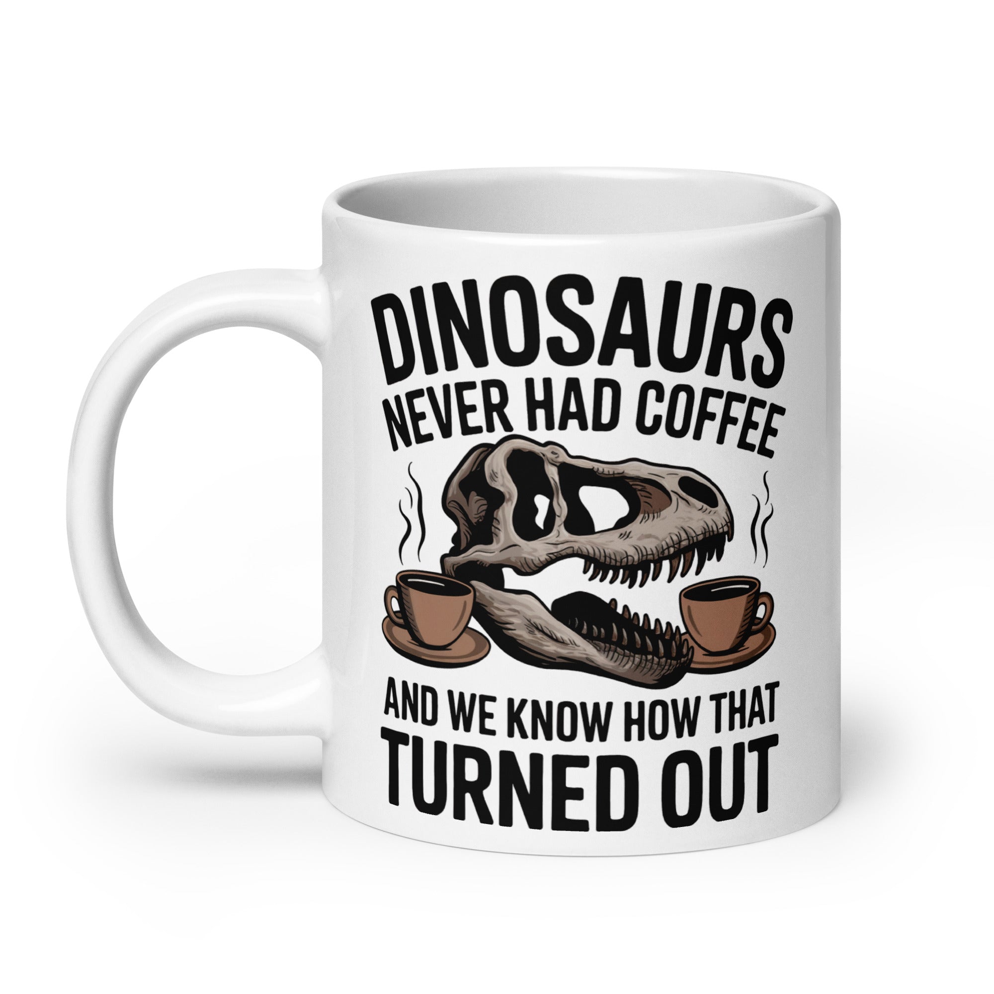 Dinosaurs Never Had Coffee - Dinosaur Mug